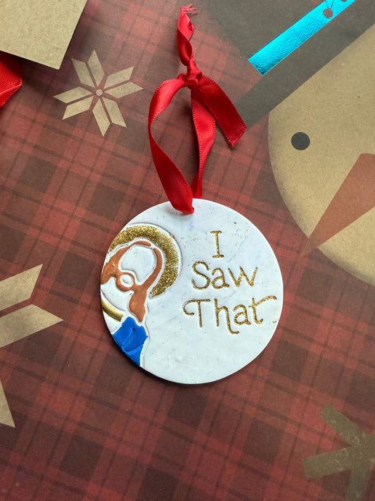 I Saw That ornament
